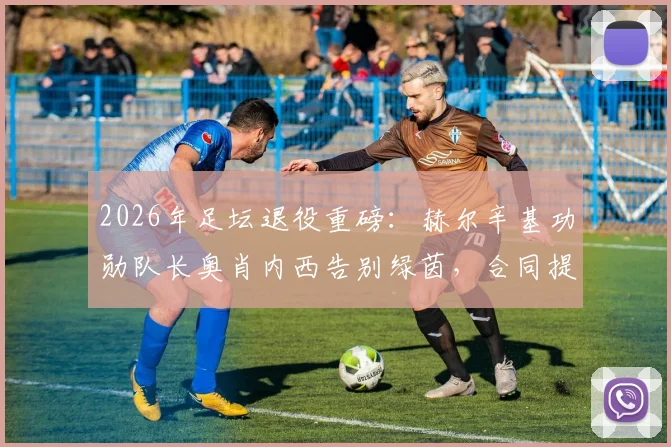 2026年足坛退役重磅：赫尔辛基功勋队长奥肖内西告别绿茵，合同提前终止背后